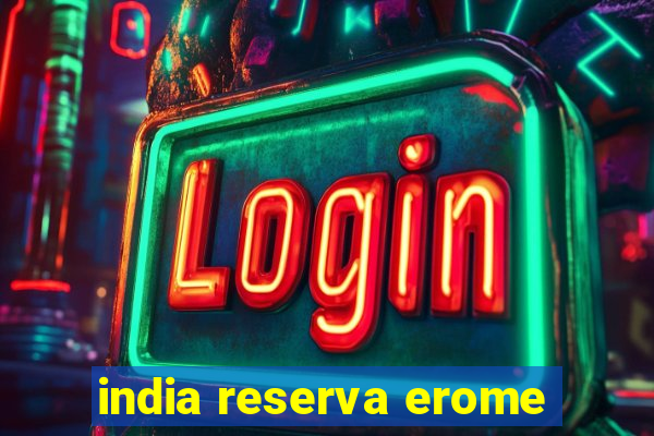 india reserva erome